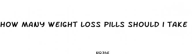how many weight loss pills should i take