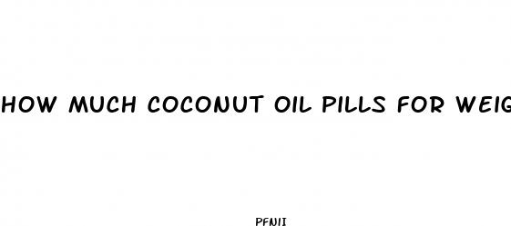 how much coconut oil pills for weight loss