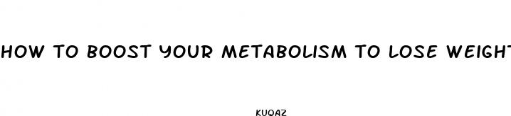how to boost your metabolism to lose weight pills