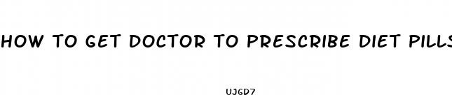 how to get doctor to prescribe diet pills