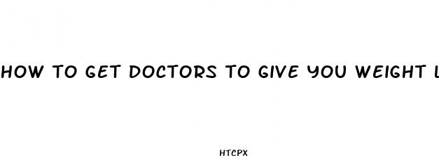 how to get doctors to give you weight loss pills