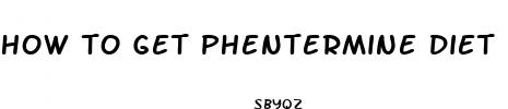 how to get phentermine diet pills