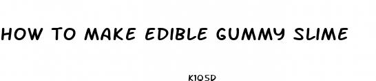 how to make edible gummy slime