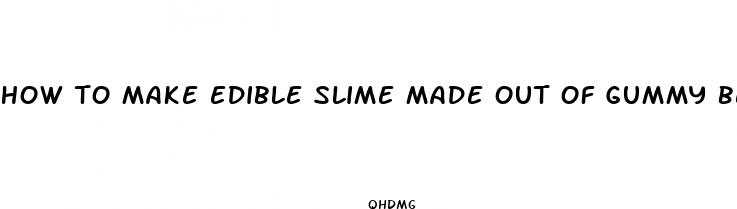 how to make edible slime made out of gummy bears