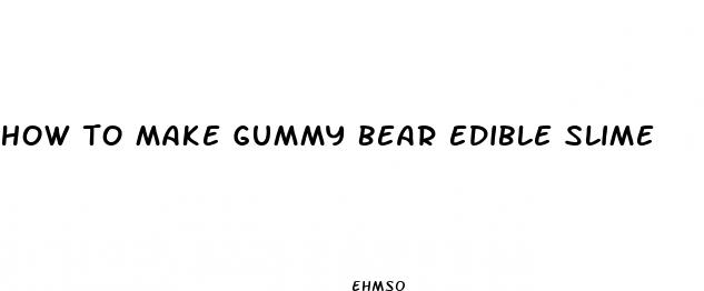 how to make gummy bear edible slime