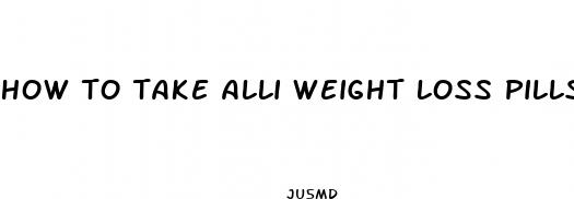 how to take alli weight loss pills