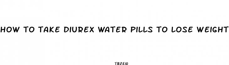 how to take diurex water pills to lose weight