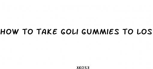 how to take goli gummies to lose weight