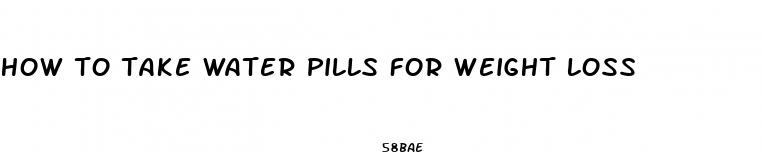 how to take water pills for weight loss