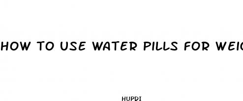 how to use water pills for weight loss