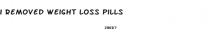 i removed weight loss pills