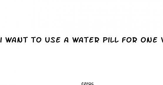 i want to use a water pill for one week to kick start weight loss