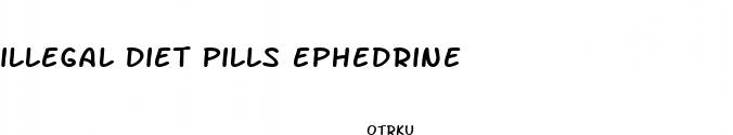 illegal diet pills ephedrine