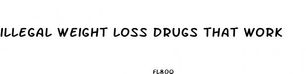 illegal weight loss drugs that work