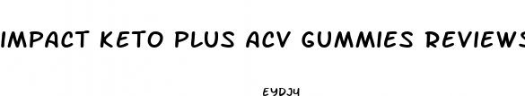 impact keto plus acv gummies reviews
