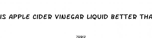 is apple cider vinegar liquid better than gummies