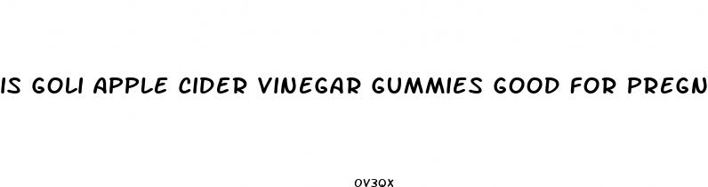 is goli apple cider vinegar gummies good for pregnancy