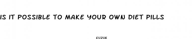 is it possible to make your own diet pills