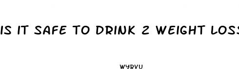 is it safe to drink 2 weight loss pills