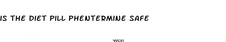 is the diet pill phentermine safe
