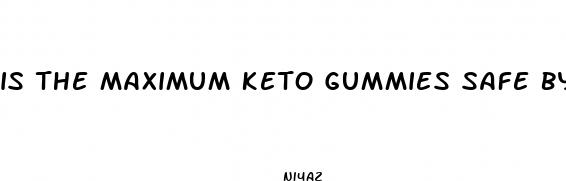is the maximum keto gummies safe by oprah winfrey