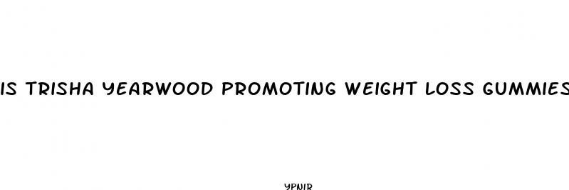 is trisha yearwood promoting weight loss gummies