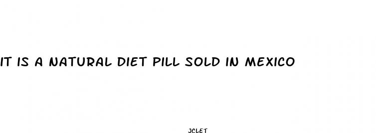 it is a natural diet pill sold in mexico