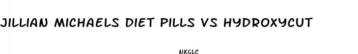 jillian michaels diet pills vs hydroxycut