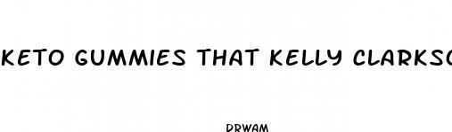 keto gummies that kelly clarkson uses