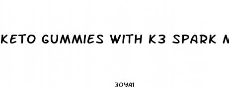 keto gummies with k3 spark mineral