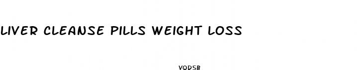 liver cleanse pills weight loss