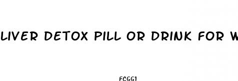 liver detox pill or drink for weight loss