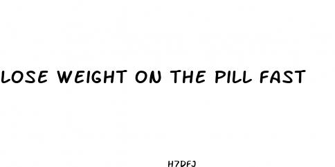lose weight on the pill fast