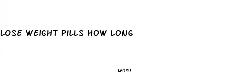 lose weight pills how long