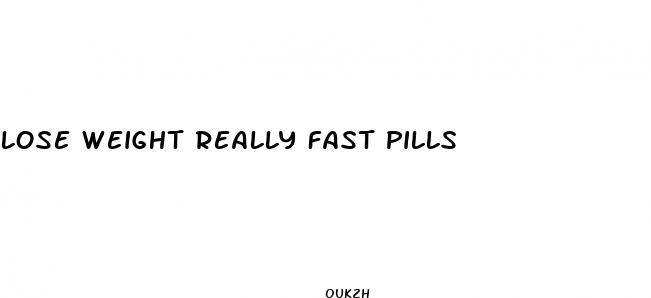 lose weight really fast pills