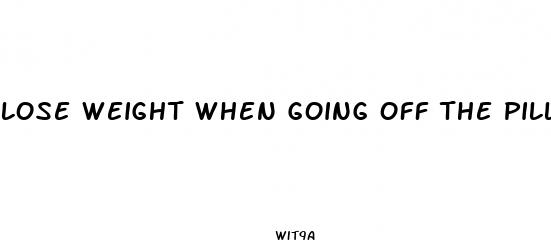 lose weight when going off the pill