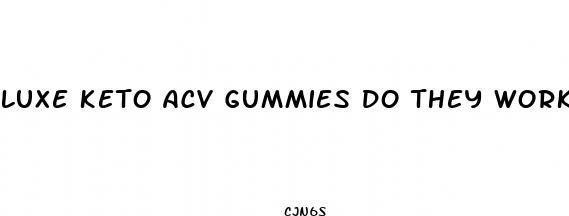 luxe keto acv gummies do they work