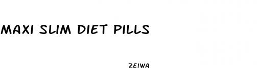 maxi slim diet pills
