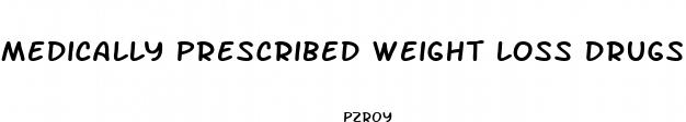 medically prescribed weight loss drugs