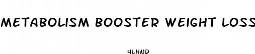 metabolism booster weight loss pills