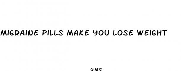 migraine pills make you lose weight