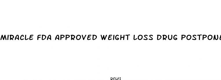 miracle fda approved weight loss drug postponed