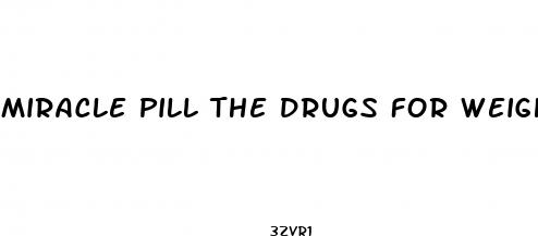 miracle pill the drugs for weight loss