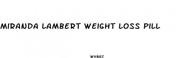 miranda lambert weight loss pill