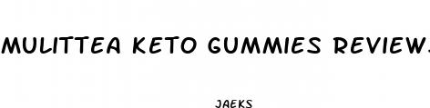 mulittea keto gummies reviews