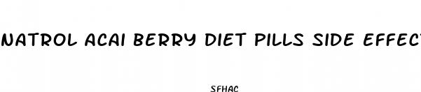 natrol acai berry diet pills side effects