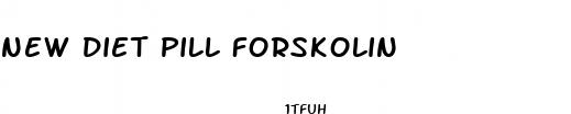 new diet pill forskolin