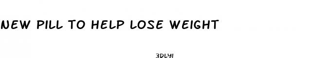 new pill to help lose weight
