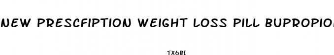 new prescfiption weight loss pill bupropion