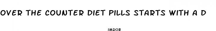 over the counter diet pills starts with a d